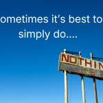 The Best Decision is Sometimes Doing Nothing At All